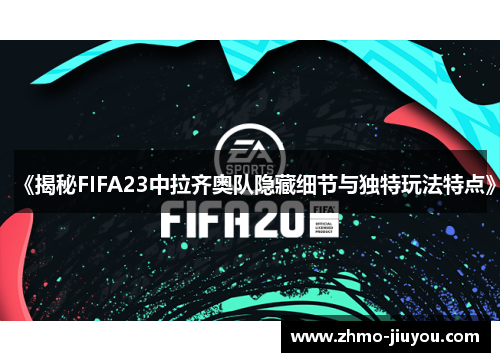 《揭秘FIFA23中拉齐奥队隐藏细节与独特玩法特点》 《揭秘FIFA23中拉齐奥队隐藏细节与独特玩法特点》