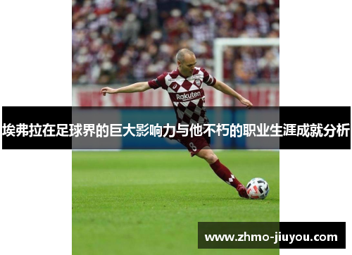 埃弗拉在足球界的巨大影响力与他不朽的职业生涯成就分析