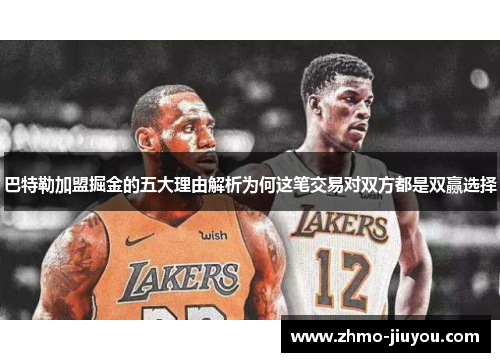 巴特勒加盟掘金的五大理由解析为何这笔交易对双方都是双赢选择 巴特勒加盟掘金的五大理由解析为何这笔交易对双方都是双赢选择