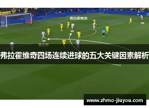 弗拉霍维奇四场连续进球的五大关键因素解析