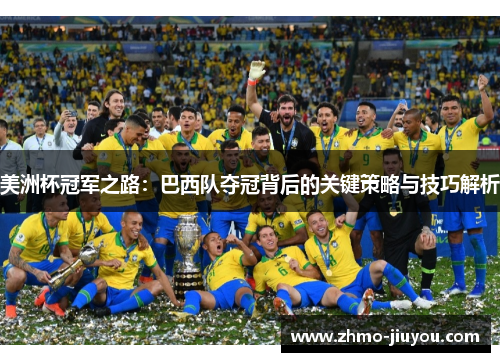 美洲杯冠军之路：巴西队夺冠背后的关键策略与技巧解析