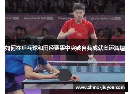 如何在乒乓球和田径赛事中突破自我成就奥运辉煌
