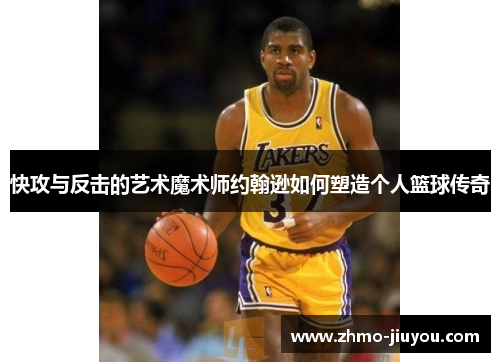 快攻与反击的艺术魔术师约翰逊如何塑造个人篮球传奇