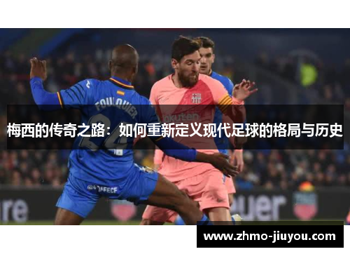 梅西的传奇之路：如何重新定义现代足球的格局与历史